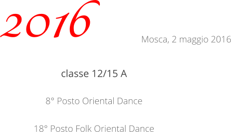 classe 12/15 A 8° Posto Oriental Dance 18° Posto Folk Oriental Dance 2016 Mosca, 2 maggio 2016