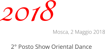 2018 Mosca, 2 Maggio 2018 2° Posto Show Oriental Dance