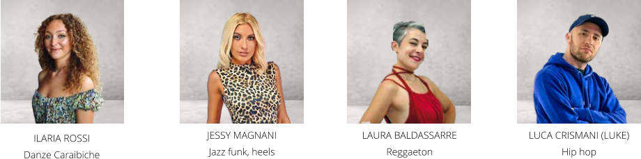 LAURA BALDASSARRE Reggaeton LUCA CRISMANI (LUKE) Hip hop JESSY MAGNANI  Jazz funk, heels ILARIA ROSSI Danze Caraibiche