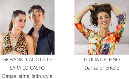 GIOVANNI CAILOTTO E SARA LO CASTO  Danze latine, latin style GIULIA DELFINO  Danza orientale