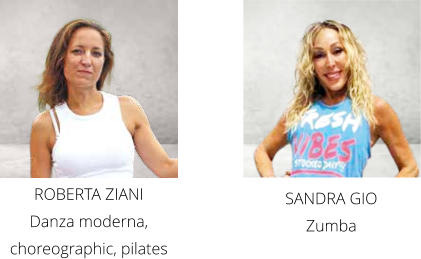 ROBERTA ZIANI Danza moderna, choreographic, pilates SANDRA GIO Zumba