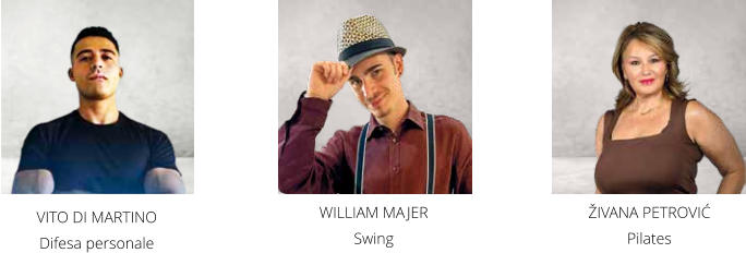 ŽIVANA PETROVIĆ Pilates WILLIAM MAJER Swing VITO DI MARTINO Difesa personale